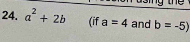 ing the 
24. a^2+2b (if a=4 and b=-5)