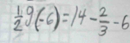  1/2 g(-6)=14- 2/3 -6