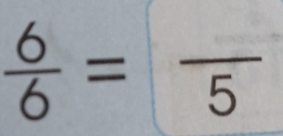  6/6 =frac 5