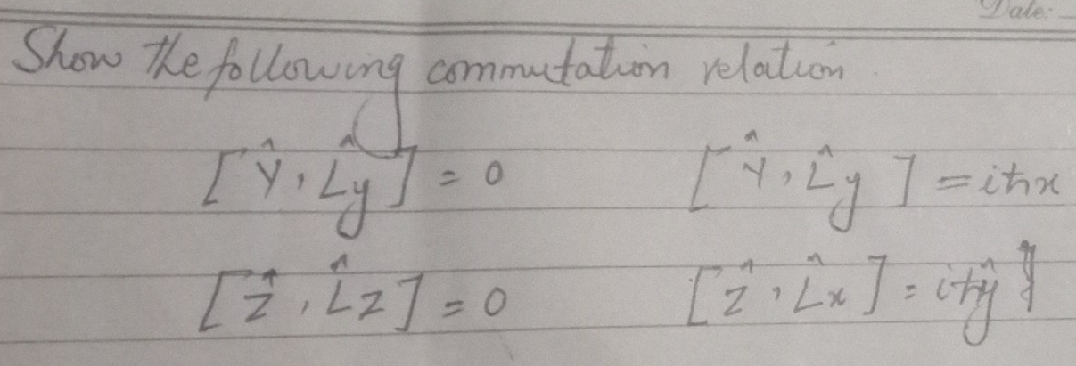 Show the following commutation relatcon
[y,Ly]=0
[hat y,hat Ly]=ihx
[vector i,hat Lz|]=0
[2^1,^aendbmatrix =i+widehat ^n