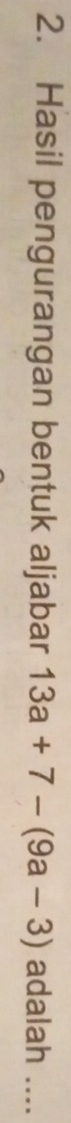 Hasil pengurangan bentuk aljabar 13a+7-(9a-3) adalah ....
