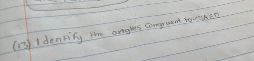 (13) 1dentify the angles Congruent ta