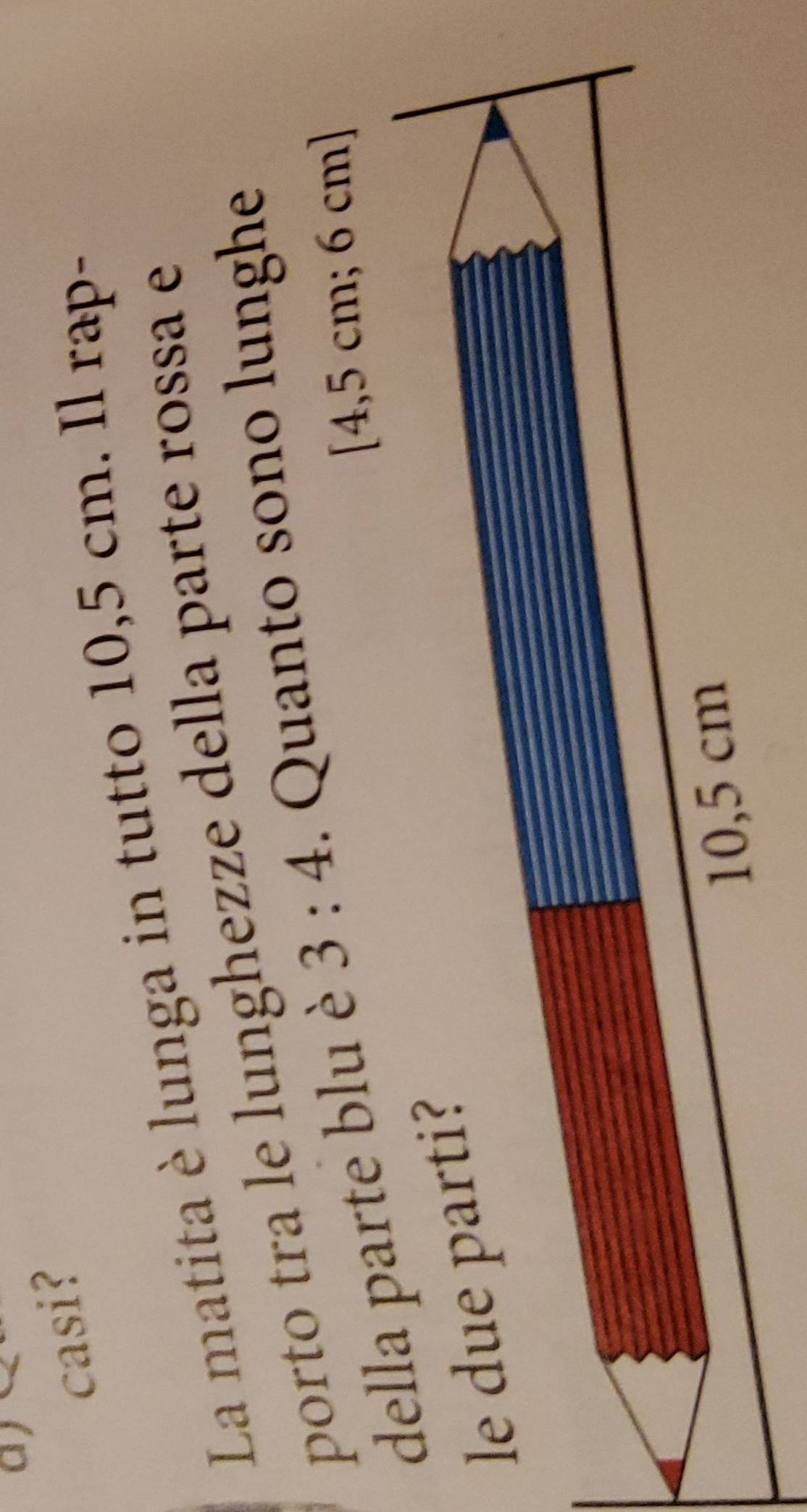 ay
casi?
La matita è lunga in tutto 10,5 cm. Il rap-
rto tra le lunghezze della parte rossa e
. Quanto sono lunghe