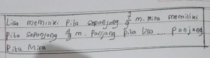 Lisa memiliki Pita sepanjong  7/9 m. mira memiliki 
Pita Seponjong  4/9 m. Panjang piba lisa. . . Panjang 
Pita Mira