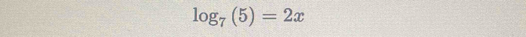 log _7(5)=2x