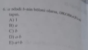 a ədədi δ-nin bōləni olarsa, OKrs a≥slant 0
tapm.
A) I
B) σ
C) δ
D) a:b
E) a+b