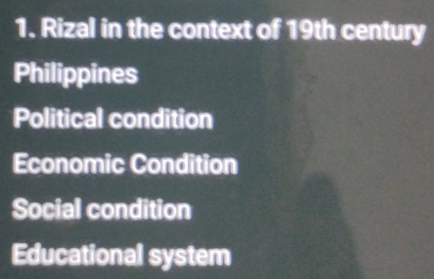 Rizal in the context of 19th century
Philippines
Political condition
Economic Condition
Social condition
Educational system