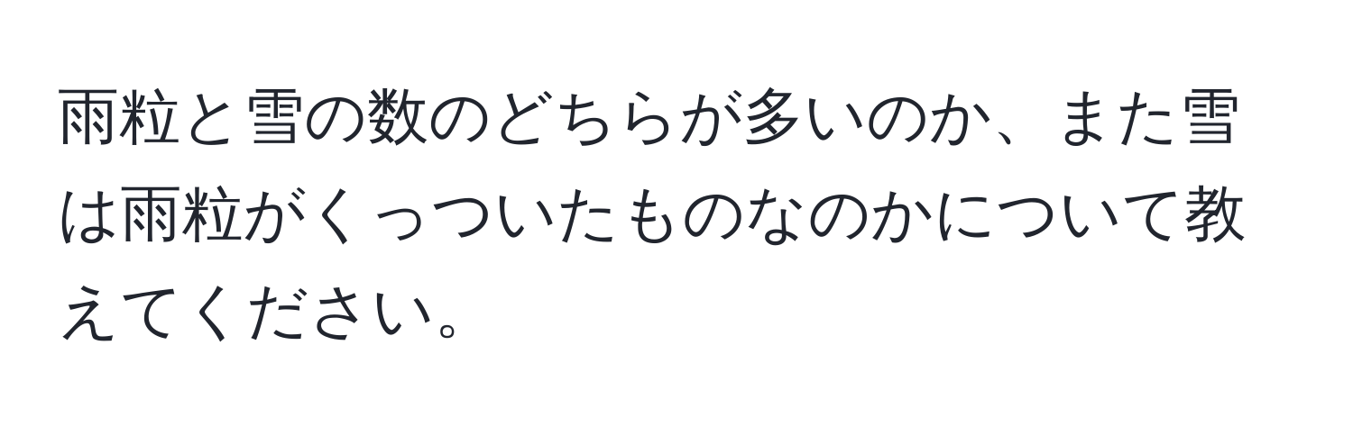 雨粒と雪の数のどちらが多いのか、また雪は雨粒がくっついたものなのかについて教えてください。