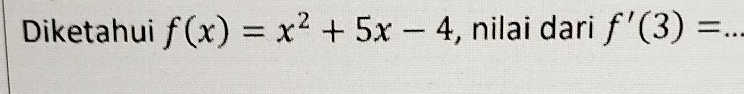 Diketahui f(x)=x^2+5x-4 , nilai dari f'(3)= _