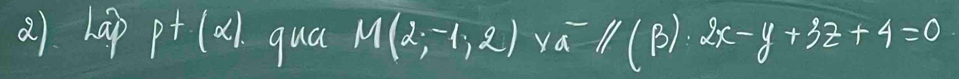 hap p^+(x). qua M(2;-1,2) V -1/(B)· 2x-y+3z+4=0