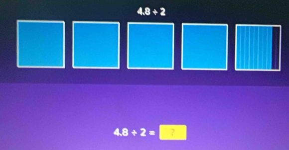 4.8+
4.8/ 2= ?