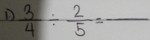  3/4 /  2/5 =frac 