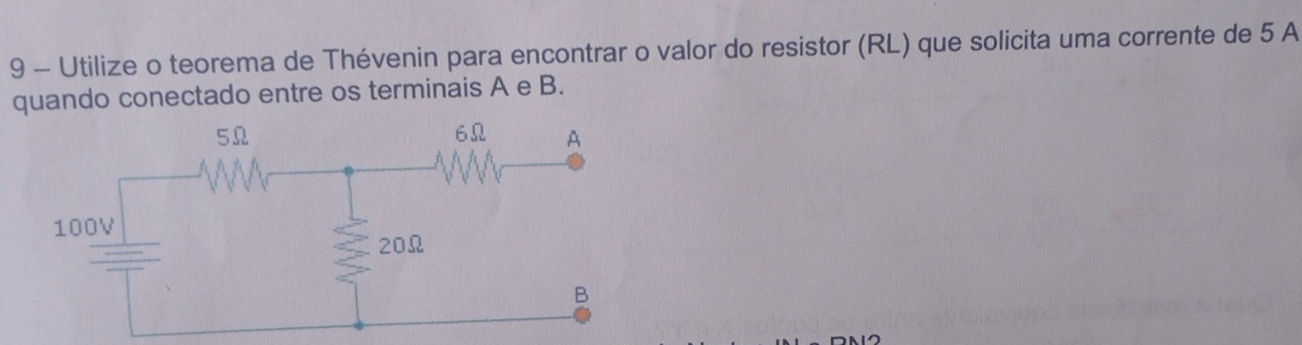 Utilize o teorema de Thévenin para encontrar o valor do resistor (RL) que solicita uma corrente de 5 A 
quando conectado entre os terminais A e B.