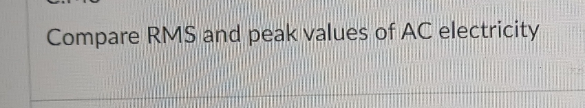 Compare RMS and peak values of AC electricity