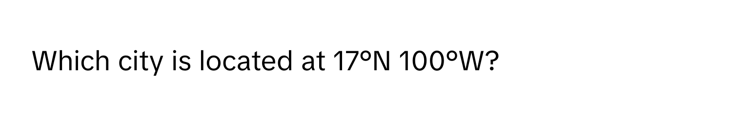 Which city is located at 17°N 100°W?