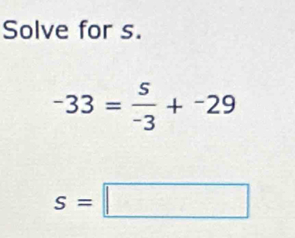 Solve for s.
-33= 5/-3 +-29
s=□