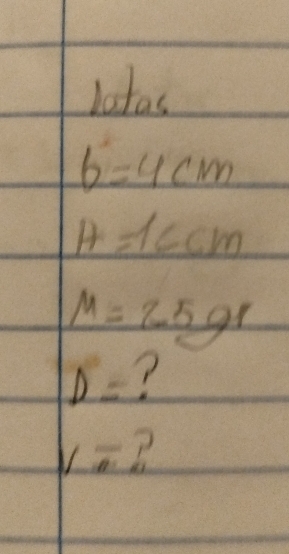 ltas 
0-
b=4cm
H=16cm
M=25gr
D=
v-7