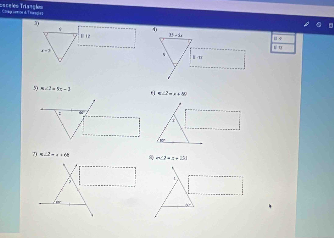 osceles Triangles 
Congruence & Triangles 
3) 
9 
4) 
Ⅱ 12 33+2x
Ⅱ4
x-3
Ⅱ 12
9 Ⅱ] -12 
5) m∠ 2=9x-3
6) m∠ 2=x+69
2 60°
2
_ 50°
7) m∠ 2=x+68
8) m∠ 2=x+131
2 
2
60°
_ 60°