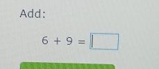 Add:
6+9=□