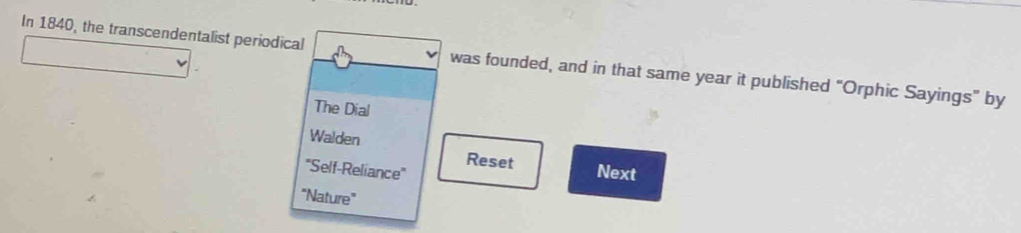 In 1840, the transcendentalist periodical was founded, and in that same year it published “Orphic Sayings” by
The Dial
Walden
Reset
''Self-Reliance'' Next
“Nature”