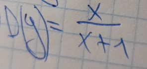 D(y)= x/x+1 