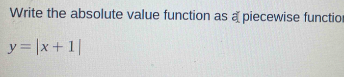 Write the absolute value function as a piecewise functio
y=|x+1|