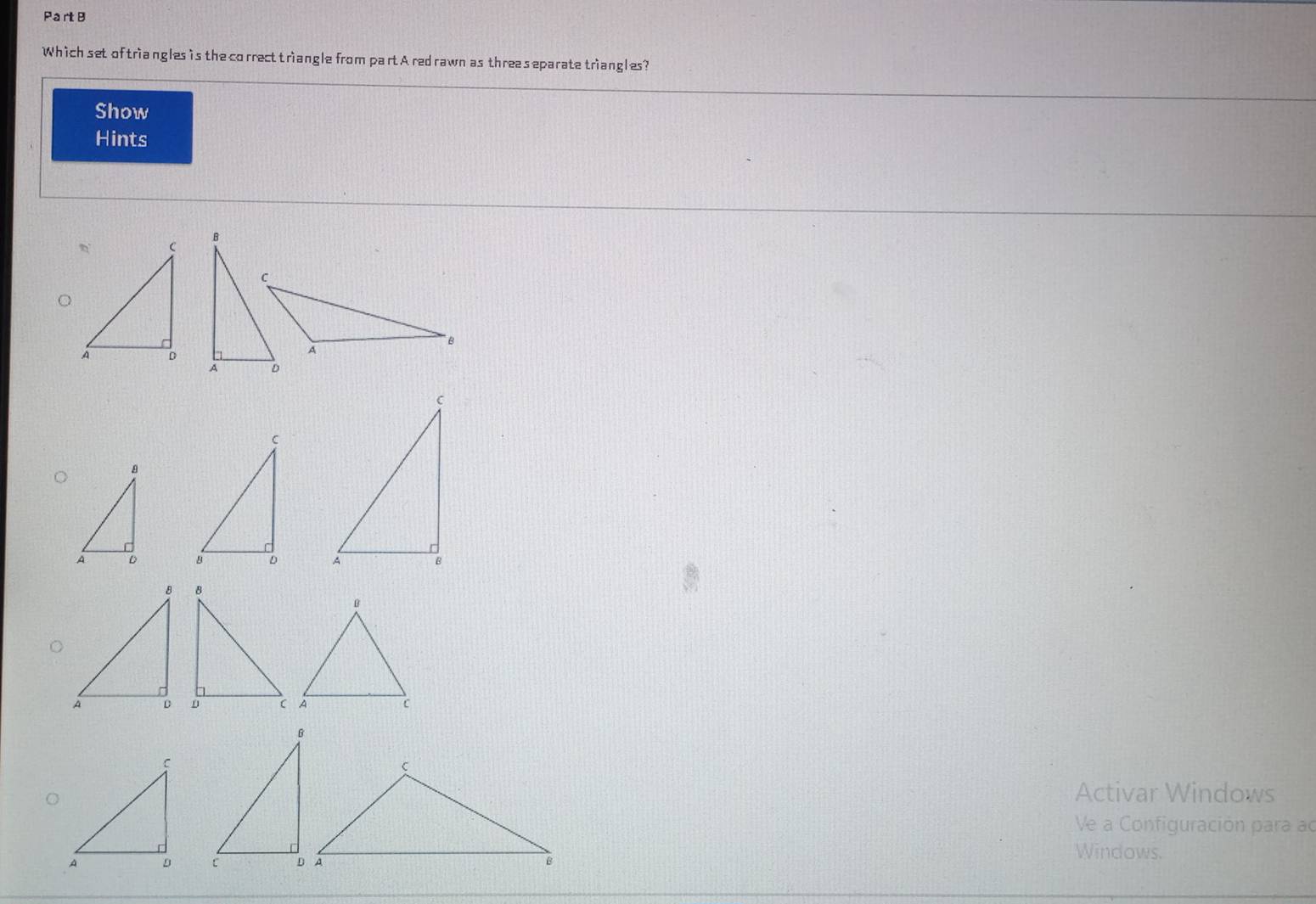 Which set of triangles is the co rrect triangle from part A red rawn as three separate triangles? 
Show 
Hints 


Activar Windows 
Ve a Configuración para ao 
Windows.