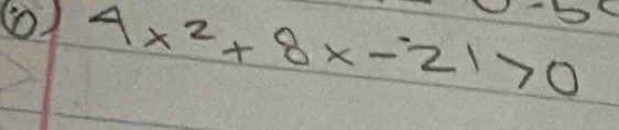 (0) 4x^2+8x-21>0