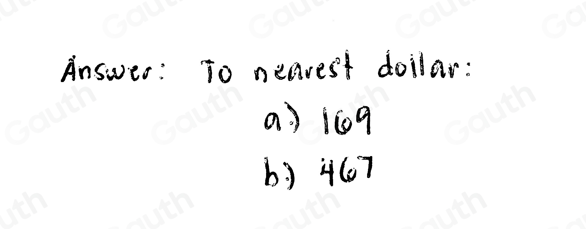 Answer: To nearest doilar: 
a 109
b) 4 (7