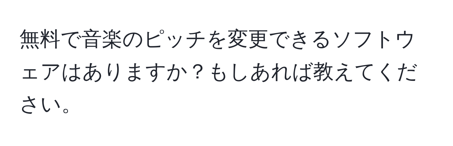 無料で音楽のピッチを変更できるソフトウェアはありますか？もしあれば教えてください。