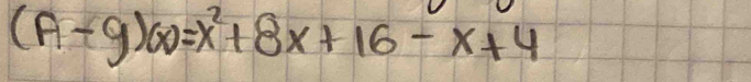 (A-9)(x)=x^2+8x+16-x+4