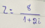 z= 8/1+2i 