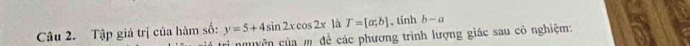 Tập giá trị của hàm số: y=5+4sin 2xcos 2x là T=[a;b] , tính b-a
tri nguyên của m để các phương trình lượng giác sau có nghiệm: