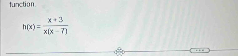 function.
h(x)= (x+3)/x(x-7) 