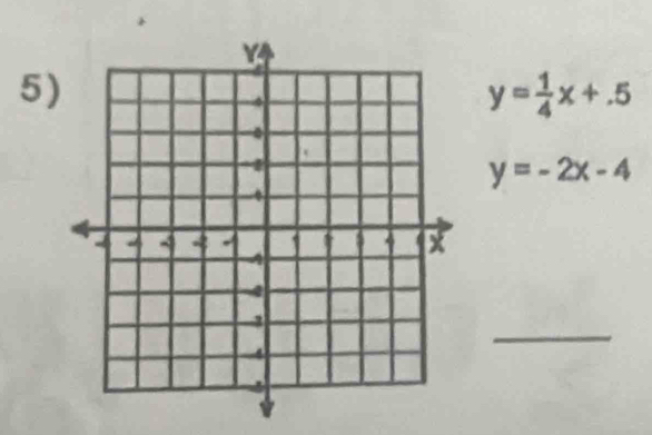 y= 1/4 x+.5
y=-2x-4
_