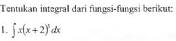 Tentukan integral dari fungsi-fungsi berikut: 
1. ∈t x(x+2)^5dx