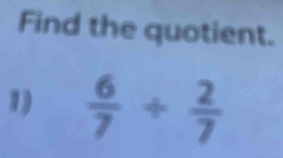 Find the quotient.
1)
 6/7 /  2/7 