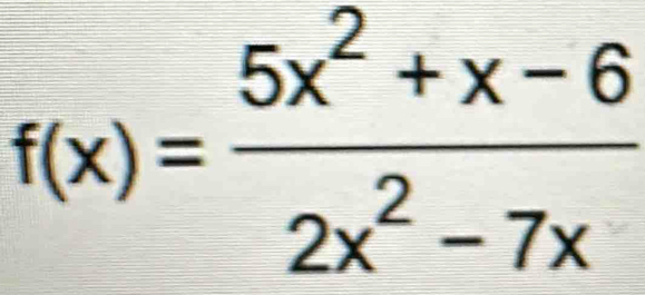 f(x)= (5x^2+x-6)/2x^2-7x 