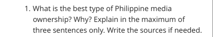 What is the best type of Philippine media 
ownership? Why? Explain in the maximum of 
three sentences only. Write the sources if needed.