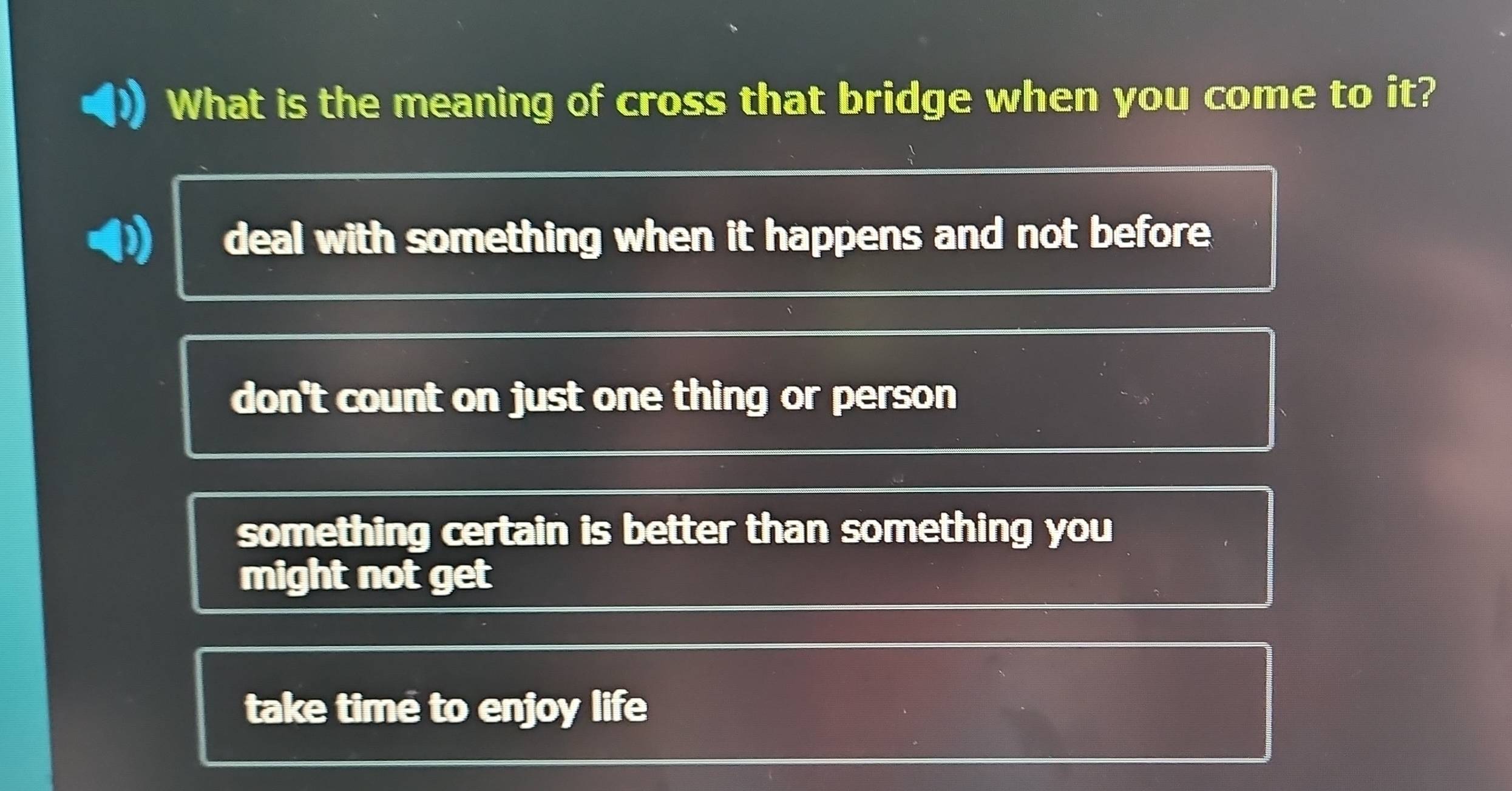 Solved: What is the meaning of cross that bridge when you come to it ...