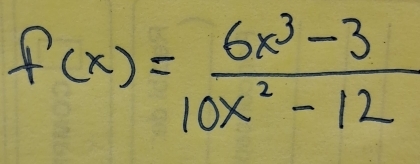 f(x)= (6x^3-3)/10x^2-12 