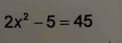 2x^2-5=45