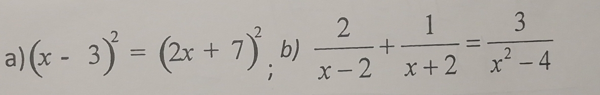 (x-3)^2=(2x+7)^2 b)  2/x-2 + 1/x+2 = 3/x^2-4 