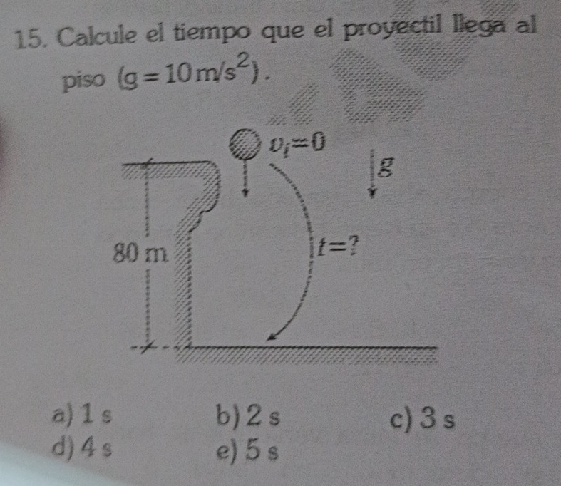 Calcule el tiempo que el proyectil llega al
piso (g=10m/s^2).
a) 1 s b)2s c) 3 s
d)4s e)5 s