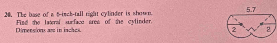 The base of a 6-inch-tall right cylinder is shown. 
Find the lateral surface area of the cylinder. 
Dimensions are in inches.