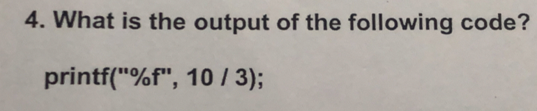 What is the output of the following code? 
print f(''% f'',10/3);