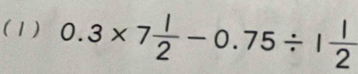 (1) 0.3* 7 1/2 -0.75/ 1 1/2 