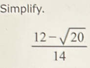 Simplify.
 (12-sqrt(20))/14 