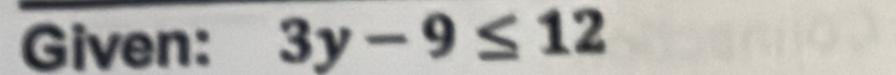 Given: 3y-9≤ 12