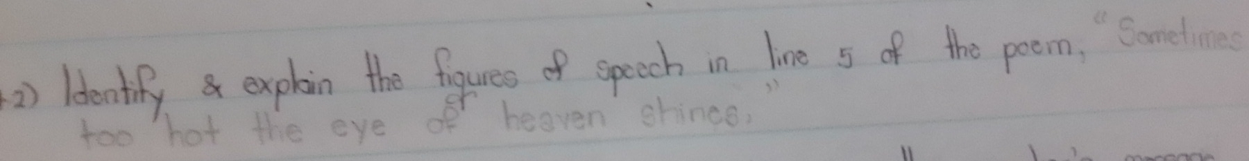 lentify explain the figures of speech in line s of the poom, Cometume 
too hot the eye of heaven chince,